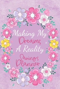 Paperback Making My Dreams A Reality Savings Planner: Plan, Estimate Cost, Budget & Save for Multiple Projects, Home Improvements, Vacations & More Book