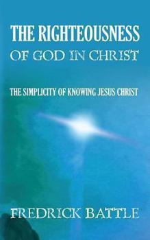 Paperback The Righteousness of God in Christ: The simplicity of knowing Jesus Christ Book