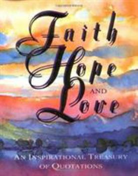 Hardcover Faith, Hope, and Love: An Inspirational Treasury of Quotations Book