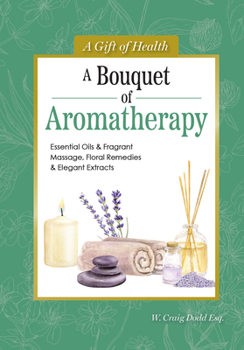Hardcover A Bouquet of Aromatherapy: Essential Oils & Fragrant Massage, Floral Remedies & Elegant Extracts Book