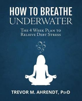 Paperback How to Breathe Underwater: The 4 Week Plan to Relieve Debt Stress Book