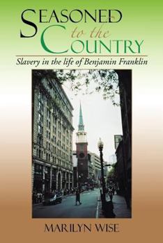 Paperback Seasoned to the Country: Slavery in the Life of Benjamin Franklin: Slavery in the Life of Benjamin Franklin Book