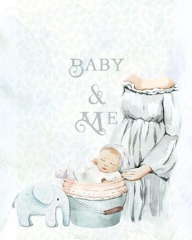 Baby and Me : 8 X10 Journal (Mom and Baby Planner), Pregnancy and Newborn Health Record Keeper, Birth and Baby - Log Book, Organizer, Track 40 Weeks and Save This Special Moment in Your Life, Because