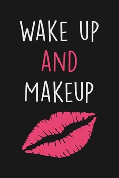 Wake up and Makeup: Lined Notebook & Diary For Makeup Lovers, Perfect For Notes Taking Or Journaling, Makeup Journal For Girls Or Women, Gift For Makeup Artists Or Makeup Lovers