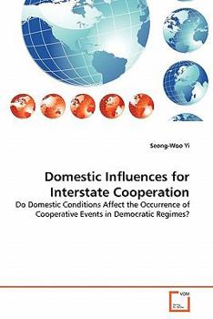 Domestic Influences for Interstate Cooperation: Do Domestic Conditions Affect the Occurrence of Cooperative Events in Democratic Regimes?