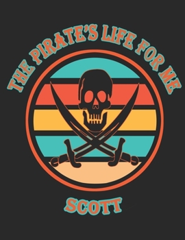 The Pirate's Life For Me Scott: 8.5x11.  110 page.  College Rule.  Funny Pirate Vintage Skull Crossbone Sword Cover journal composition book (Notebook School Office Supplies) for Boys