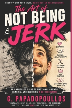 The Art of Not Being a Jerk: A brutally honest guide to love, empathy and emotional growth.