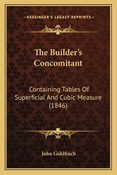 Paperback The Builder's Concomitant: Containing Tables Of Superficial And Cubic Measure (1846) Book