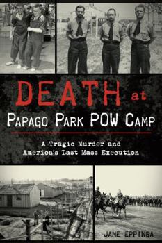 Paperback Death at Papago Park POW Camp: A Tragic Murder and America's Last Mass Execution Book