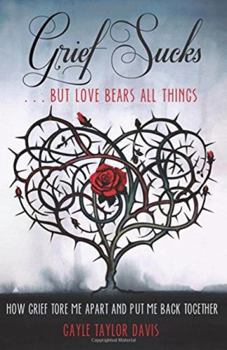 Paperback Grief Sucks... But Love Bears All Things: How Grief Tore Me Apart and Put Me Back Together Book