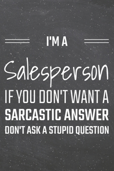 I'm a Salesperson If You Dont Want a Sarcastic Answer: Salesperson Dot Grid Notebook, Planner or Journal Size 6 x 9 110 Dotted Pages Office Equipment, Supplies Funny Salesperson Gift Idea for Christma