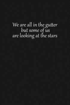 We are all in the gutter, but some of us are looking at the stars: Lined notebook, 120 Pages, 6x9, Notebook Journal