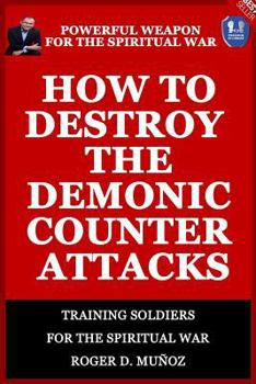 Paperback How to Destroy the Demonic Counter Attacks: Powerful Weapons of Spiritual Warfare Book