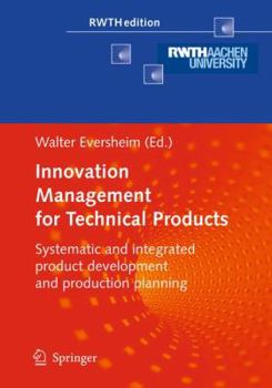 Innovation Management for Technical Products: Systematic and Integrated Product Development and Production Planning