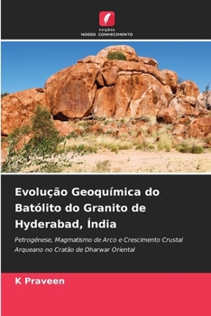 Evolução Geoquímica do Batólito do Granito de Hyderabad, Índia (Portuguese Edition)