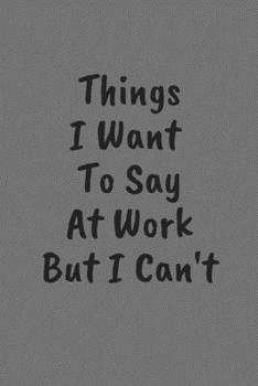 Paperback Things I Want To Say At Work But I Can't: Blank Lined Journal/Notebook Book