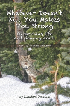Whatever Doesn't Kill You, Makes You Strong: an inspirational memoir on surviving life and denying death (Kaiulani Facciani Thrive Tribe)