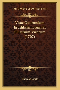 Vitae Quorundam Eruditissimorum Et Illustrium Virorum