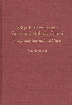 Hardcover What if They Gave a Crisis and Nobody Came? Interpreting International Crises Book