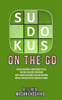 Sudokus On The Go: Bestselling Book Of Hard Sudoku Puzzles That Will Challenge Your Brains (Daily Sudoku Challenges Can Calm Your Mind And Help You Relax After A Hard Day At Work)