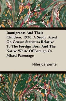 Paperback Immigrants and Their Children, 1920. a Study Based on Census Statistics Relative to the Foreign Born and the Native White of Foreign or Mixed Parentag Book