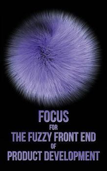 Focus for the Fuzzy Front end of Product Development