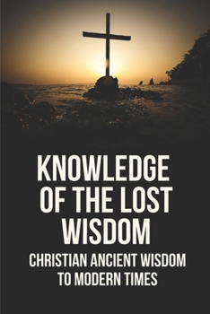 Paperback Knowledge Of The Lost Wisdom: Christian Ancient Wisdom To Modern Times: Dead Sea Scrolls Translated Book
