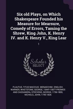 Paperback Six old Plays, on Which Shakespeare Founded his Measure for Mearsure, Comedy of Errors, Taming the Shrew, King John, K. Henry IV. and K. Henry V., Kin Book