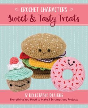 Paperback Crochet Characters Sweet & Tasty Treats: 12 Delectable Designs, Everything You Need to Make 2 Scrumptious Projects Book