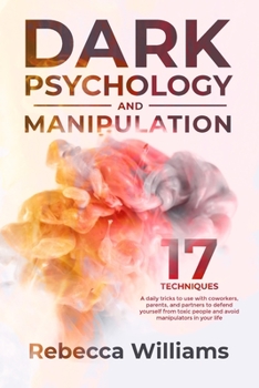 Paperback Dark psychology and manipuolation: 17 techniques and daily tricks you can learn to read the body language and defend yourself from toxic people in you Book