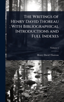 The Writings of Henry David Thoreau; With Bibliographical Introductions and Full Indexes