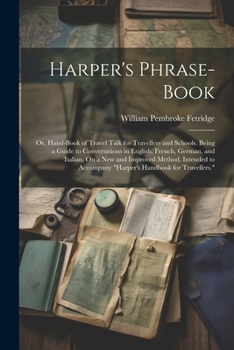 Paperback Harper's Phrase-Book: Or, Hand-Book of Travel Talk for Travellers and Schools. Being a Guide to Conversations in English, French, German, an Book