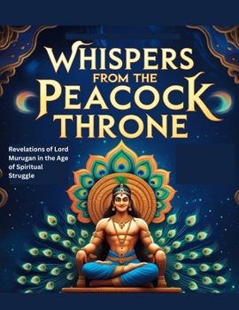 Paperback Whispers from the Peacock Throne: Revelations of Lord Murugan in the Age of Spiritual Struggle Book