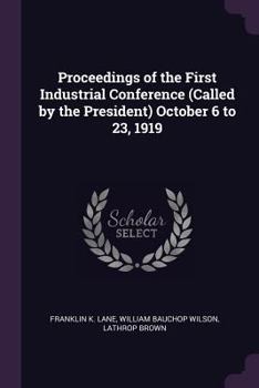 Paperback Proceedings of the First Industrial Conference (Called by the President) October 6 to 23, 1919 Book