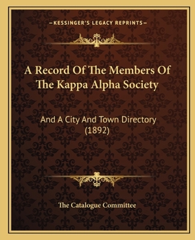 A Record Of The Members Of The Kappa Alpha Society: And A City And Town Directory