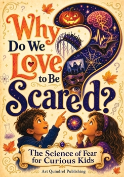 Why Do We Love to Be Scared?: A Science Encyclopedia for Kids with Fascinating Facts About Fear, Brain Mysteries, Strange Body Reactions, Creepy Creatures, Scary Fun, and Halloween