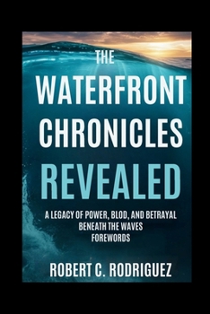 Paperback The Waterfront Chronicles Revealed: A Legacy of Power, Blood, and Betrayal Beneath the Waves forewords Book