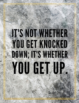 It's not whether you get knocked down; it's whether you get up.: College Ruled Marble Design 100 Pages Large Size 8.5" X 11" Inches Matte Notebook