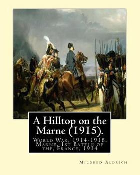 Paperback A Hilltop on the Marne (1915). By: Mildred Aldrich (Original Version): World War, 1914-1918, Marne, 1st Battle of the, France, 1914 Book