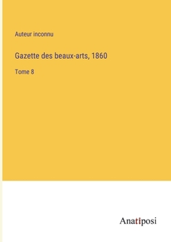 Paperback Gazette des beaux-arts, 1860: Tome 8 [French] Book