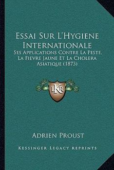 Paperback Essai Sur L'Hygiene Internationale: Ses Applications Contre La Peste, La Fievre Jaune Et La Cholera Asiatique (1873) [French] Book