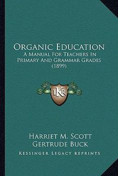 Paperback Organic Education: A Manual For Teachers In Primary And Grammar Grades (1899) Book