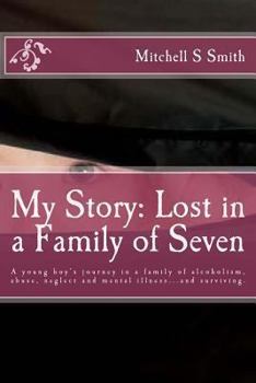 Paperback My Story: Lost in a Family of Seven: A young boy's journey in a family of alcoholism, abuse, neglect and mental illness...and su Book