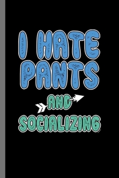 Paperback I hate Pants and socializing: Introvert Anti Social Leggings Shorts Dresses Pants Free I Hate Pants And Socializing Funny Gift (6"x9") Lined noteboo Book