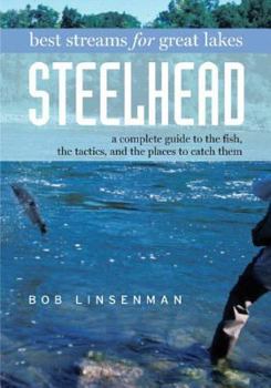 Hardcover Best Streams for Great Lakes Steelhead: A Complete Guide to the Fish, the Tactics, and the Places to Catch Them Book