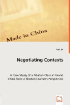 Paperback Negotiating Contexts -A Case Study of a Tibetan Class in Inland China from a Tibetan Learner's Perspective Book