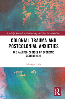 Hardcover Colonial Trauma and Postcolonial Anxieties: The Haunted Choices of Economic Development Book