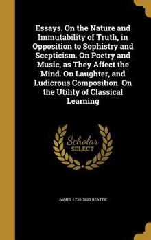 Hardcover Essays. On the Nature and Immutability of Truth, in Opposition to Sophistry and Scepticism. On Poetry and Music, as They Affect the Mind. On Laughter, Book