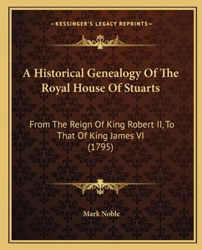 Paperback A Historical Genealogy Of The Royal House Of Stuarts: From The Reign Of King Robert II, To That Of King James VI (1795) Book