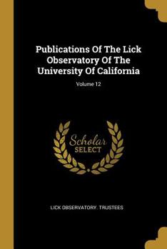 Paperback Publications Of The Lick Observatory Of The University Of California; Volume 12 Book